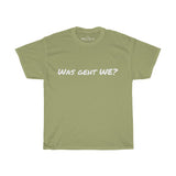Unisex T-Shirt - "Was geht WE?"