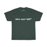 Unisex T-Shirt - "Was geht WE?"